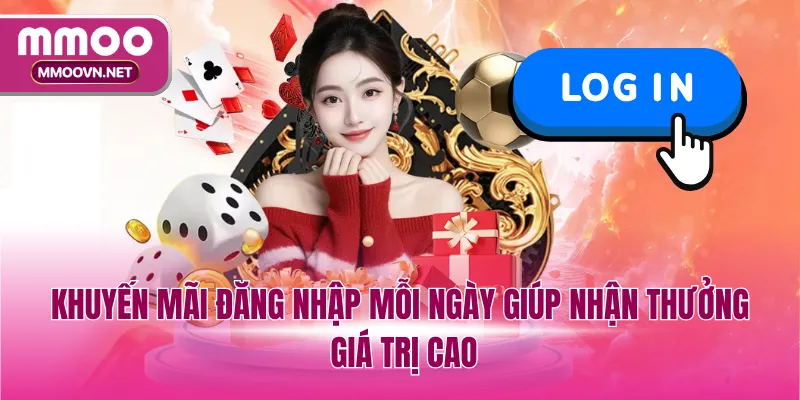 Khuyến mãi đăng nhập mỗi ngày giúp nhận thưởng giá trị cao
