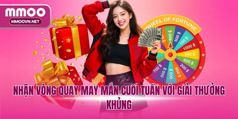 Nhận vòng quay may mắn cuối tuần với giải thưởng khủng