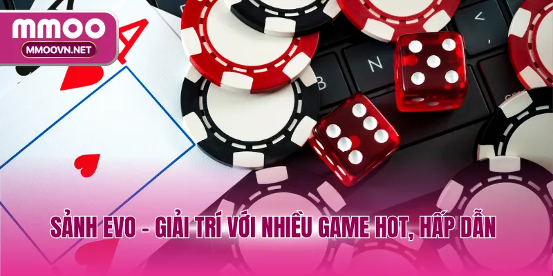 Sảnh EVO - Giải trí với nhiều game hot, hấp dẫn
