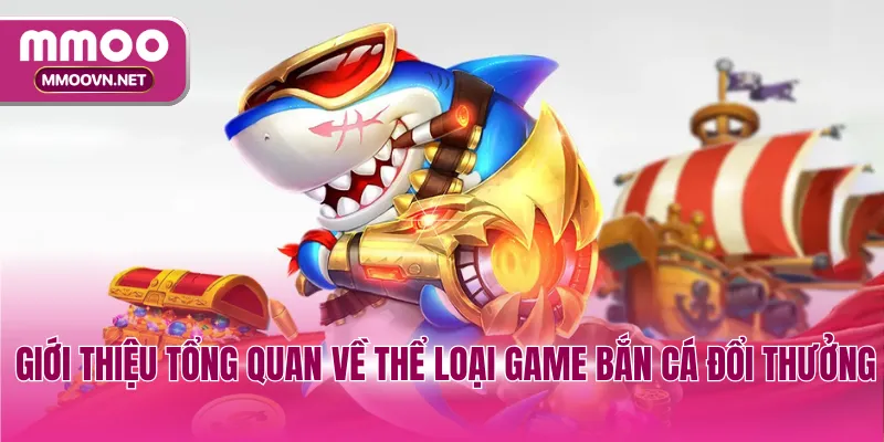 Giới thiệu tổng quan về thể loại game bắn cá đổi thưởng