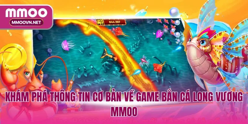 Khám phá thông tin cơ bản về game bắn cá Long Vương MMOO