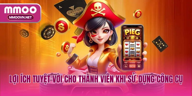 Lợi ích tuyệt vời cho thành viên khi sử dụng công cụ