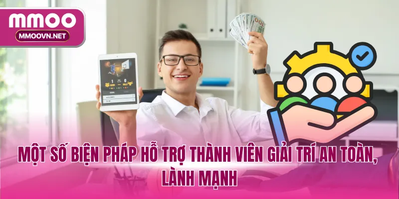Một số biện pháp hỗ trợ thành viên giải trí an toàn, lành mạnh