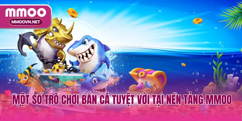 Một số trò chơi bắn cá tuyệt vời tại nền tảng MMOO