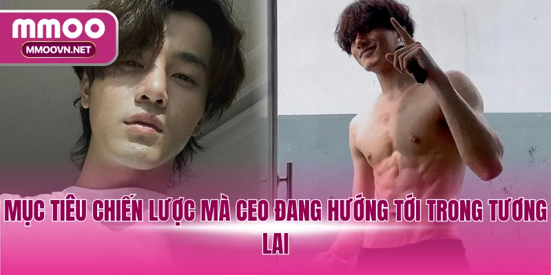 Mục tiêu chiến lược mà CEO đang hướng tới trong tương lai