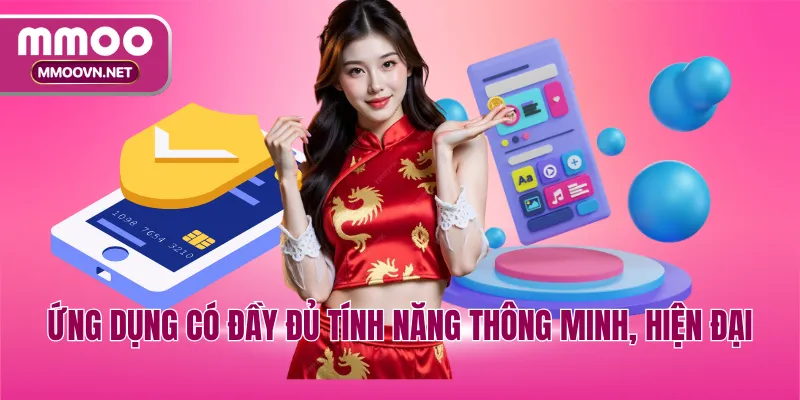 Ứng dụng có đầy đủ tính năng thông minh, hiện đại